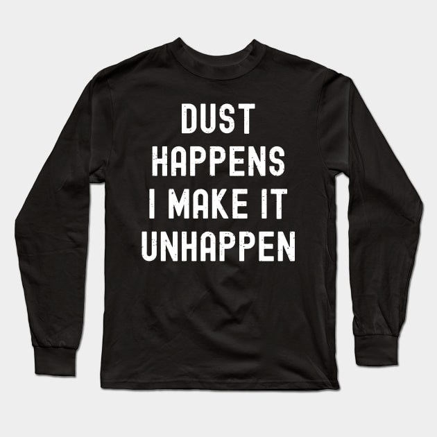 Dust happens. I make it unhappen Long Sleeve T-Shirt by trendynoize